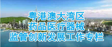 粤港澳大湾区药品医疗器械监管创新发展十大色播平台专栏